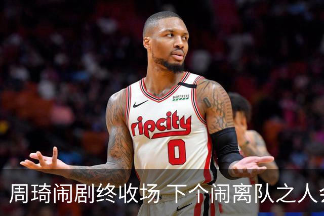 周琦闹剧终收场 下个闹离队之人会受优待吗？
